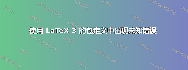 使用 LaTeX 3 的包定义中出现未知错误