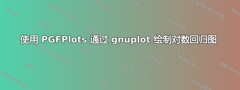 使用 PGFPlots 通过 gnuplot 绘制对数回归图