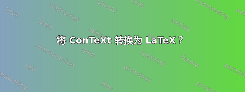 将 ConTeXt 转换为 LaTeX？