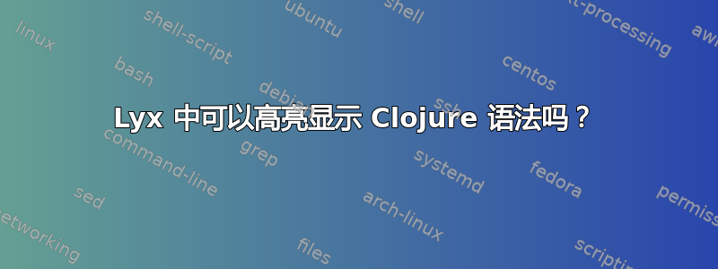 Lyx 中可以高亮显示 Clojure 语法吗？