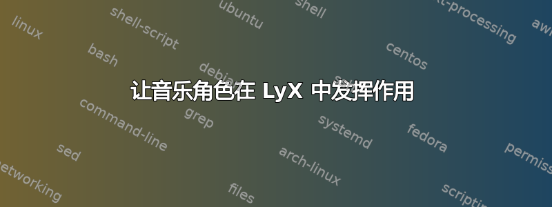 让音乐角色在 LyX 中发挥作用