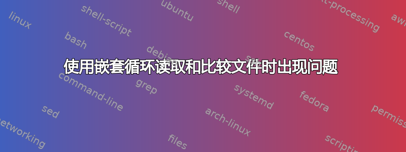 使用嵌套循环读取和比较文件时出现问题