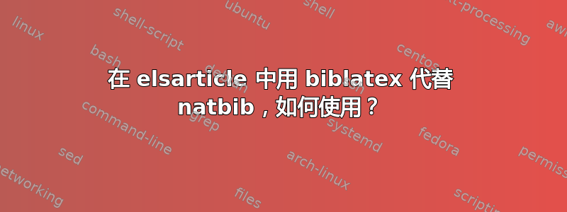 在 elsarticle 中用 biblatex 代替 natbib，如何使用？