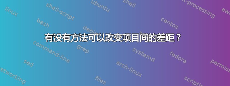 有没有方法可以改变项目间的差距？