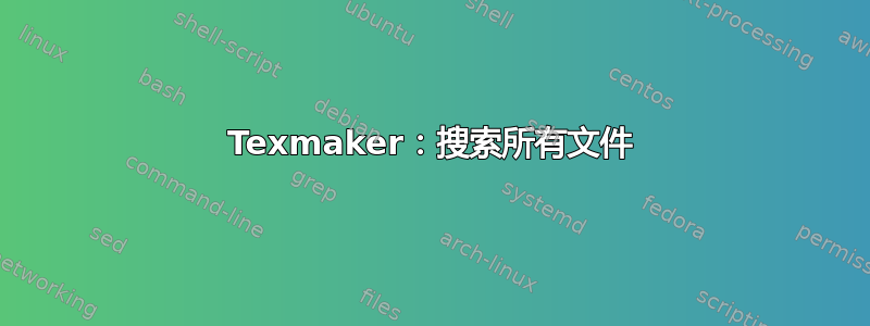 Texmaker：搜索所有文件