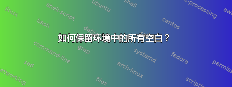 如何保留环境中的所有空白？