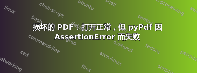 损坏的 PDF：打开正常，但 pyPdf 因 AssertionError 而失败