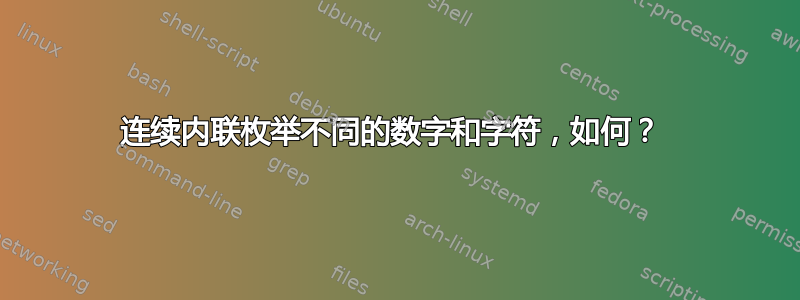 连续内联枚举不同的数字和字符，如何？ 