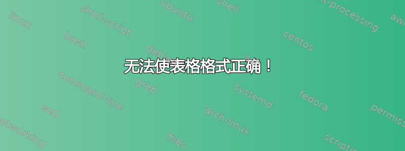 无法使表格格式正确！