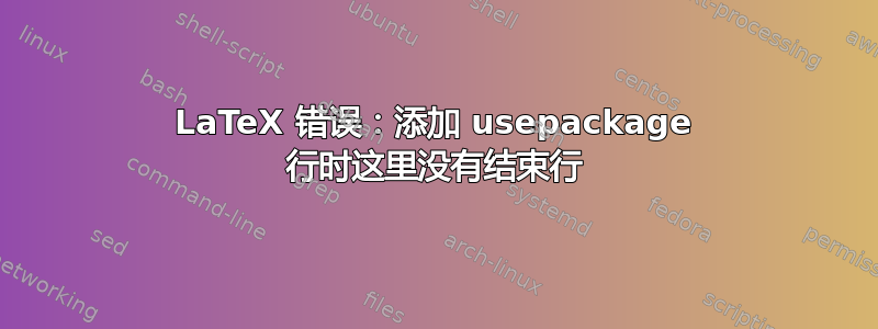 LaTeX 错误：添加 usepackage 行时这里没有结束行