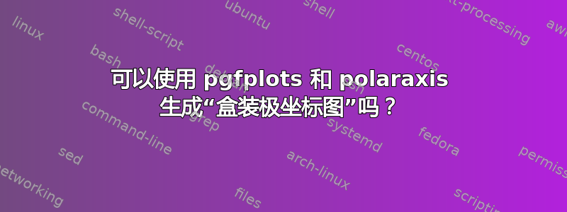 可以使用 pgfplots 和 polaraxis 生成“盒装极坐标图”吗？