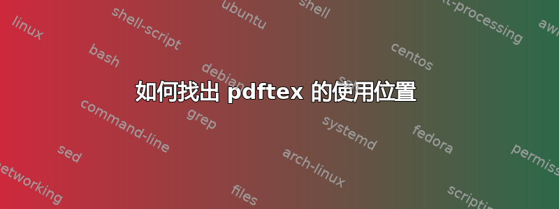 如何找出 pdftex 的使用位置