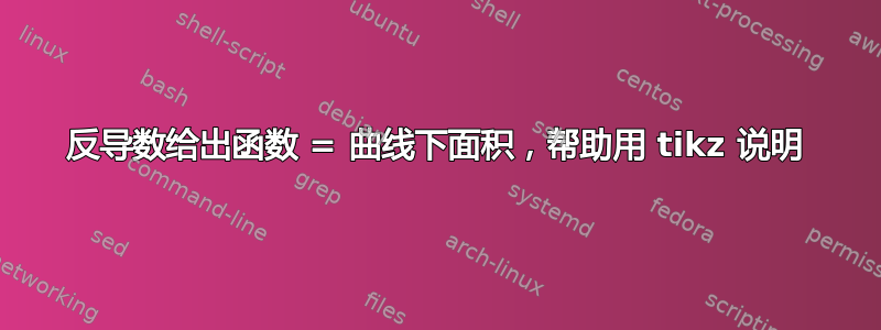 反导数给出函数 = 曲线下面积，帮助用 tikz 说明