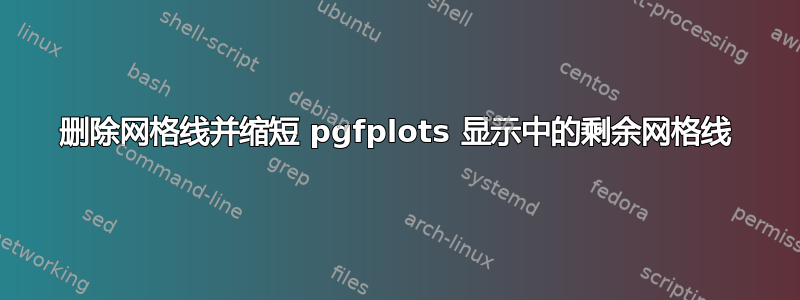 删除网格线并缩短 pgfplots 显示中的剩余网格线