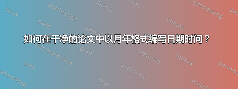 如何在干净的论文中以月年格式编写日期时间？