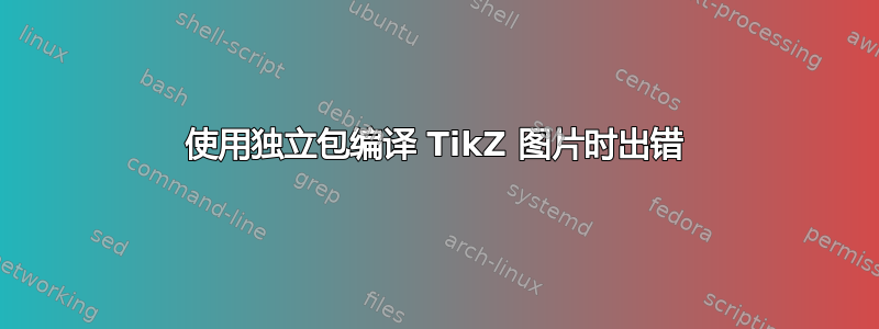 使用独立包编译 TikZ 图片时出错