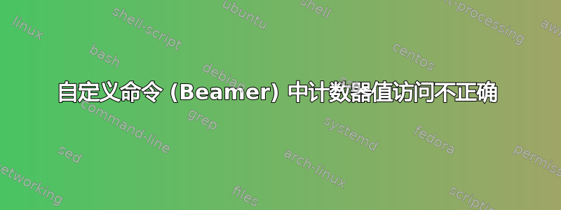 自定义命令 (Beamer) 中计数器值访问不正确