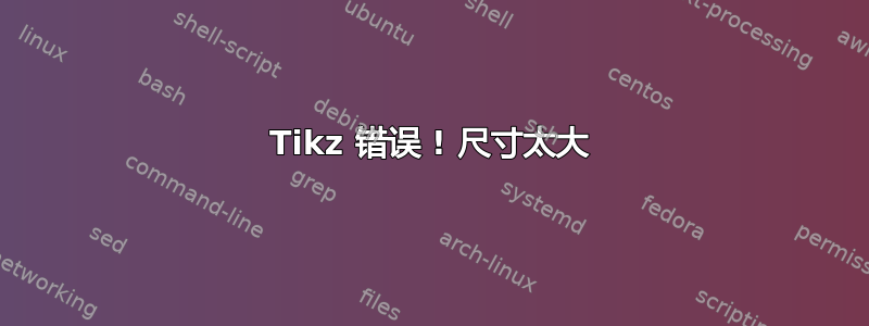 Tikz 错误 ! 尺寸太大