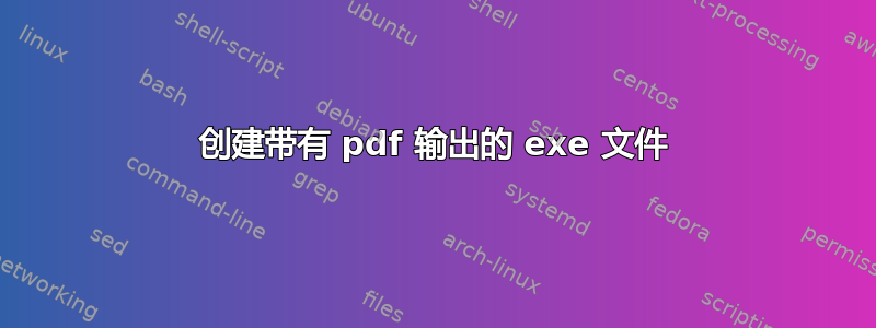 创建带有 pdf 输出的 exe 文件