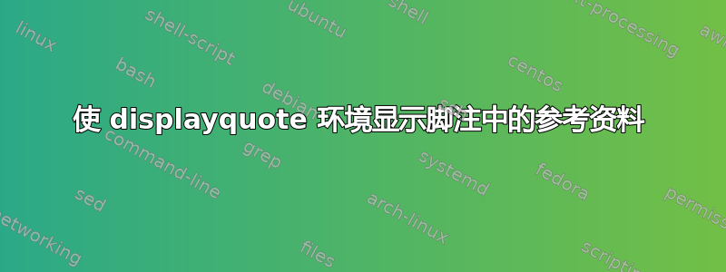 使 displayquote 环境显示脚注中的参考资料