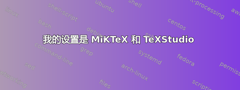 我的设置是 MiKTeX 和 TeXStudio