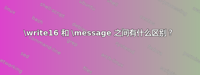 \write16 和 \message 之间有什么区别？