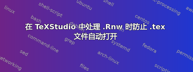 在 TeXStudio 中处理 .Rnw 时防止 .tex 文件自动打开