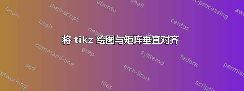 将 tikz 绘图与矩阵垂直对齐