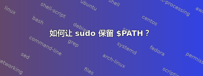 如何让 sudo 保留 $PATH？