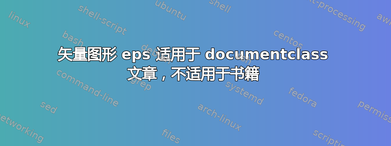 矢量图形 eps 适用于 documentclass 文章，不适用于书籍