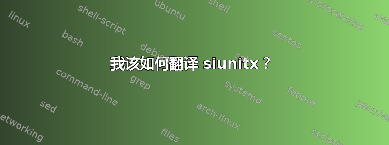 我该如何翻译 siunitx？