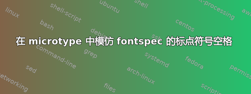 在 microtype 中模仿 fontspec 的标点符号空格