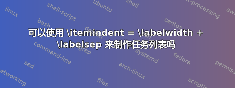 可以使用 \itemindent = \labelwidth + \labelsep 来制作任务列表吗