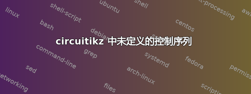 circuitikz 中未定义的控制序列