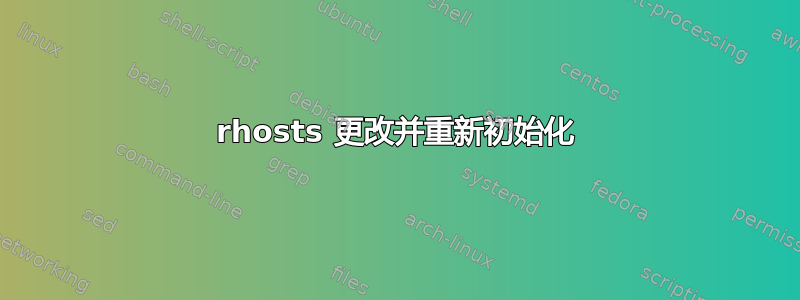 rhosts 更改并重新初始化