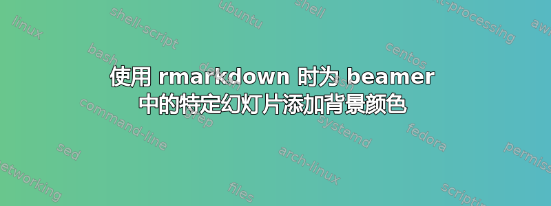 使用 rmarkdown 时为 beamer 中的特定幻灯片添加背景颜色