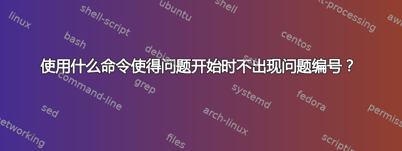 使用什么命令使得问题开始时不出现问题编号？