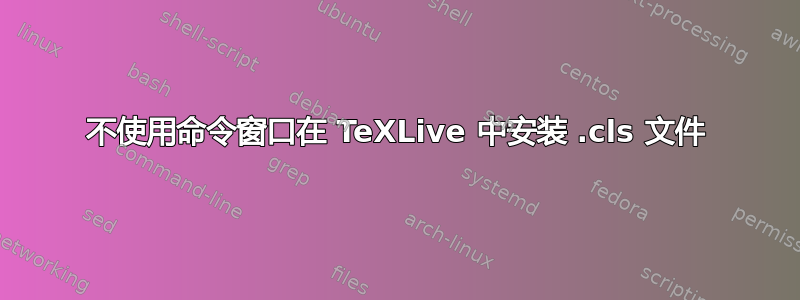 不使用命令窗口在 TeXLive 中安装 .cls 文件