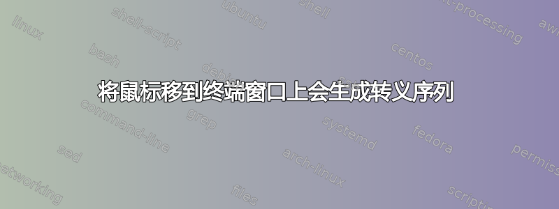 将鼠标移到终端窗口上会生成转义序列