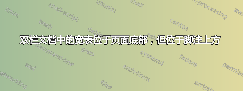 双栏文档中的宽表位于页面底部，但位于脚注上方