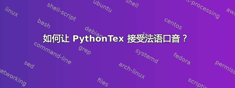 如何让 PythonTex 接受法语口音？