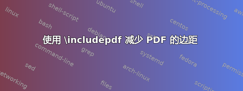 使用 \includepdf 减少 PDF 的边距