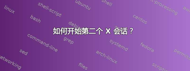 如何开始第二个 X 会话？