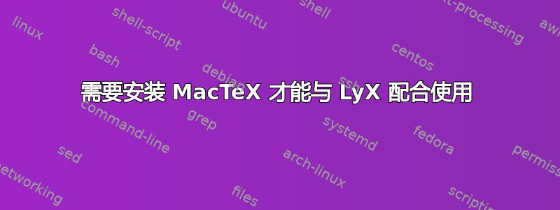 需要安装 MacTeX 才能与 LyX 配合使用