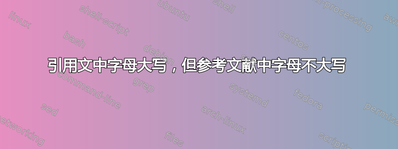 引用文中字母大写，但参考文献中字母不大写