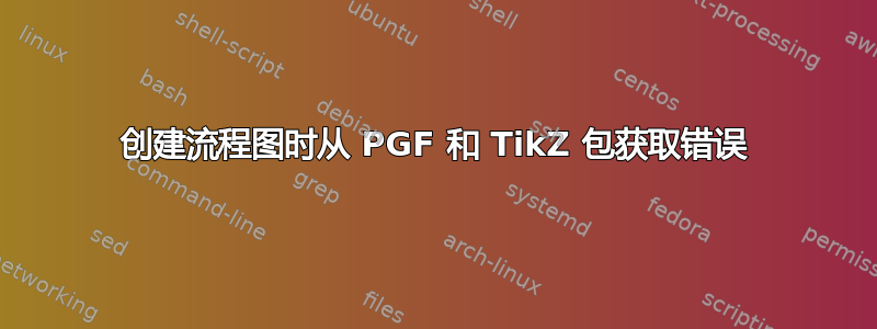 创建流程图时从 PGF 和 TikZ 包获取错误