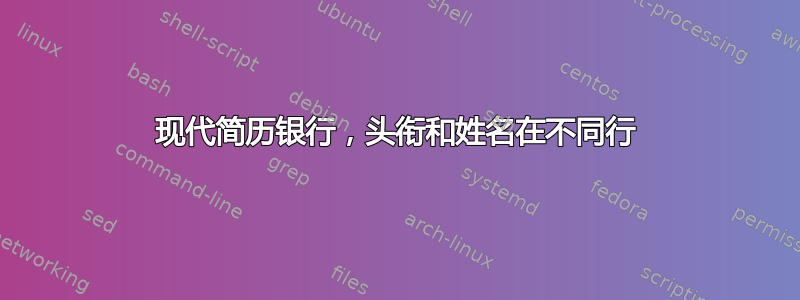 现代简历银行，头衔和姓名在不同行