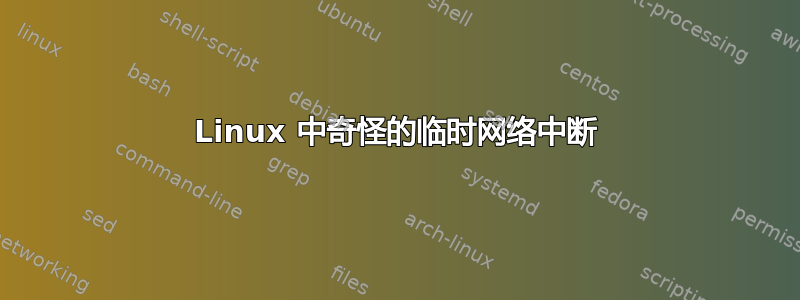 Linux 中奇怪的临时网络中断