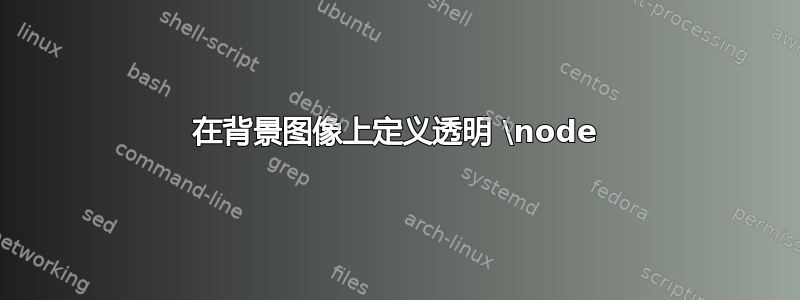 在背景图像上定义透明 \node