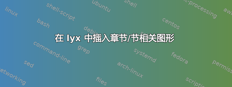 在 lyx 中插入章节/节相关图形